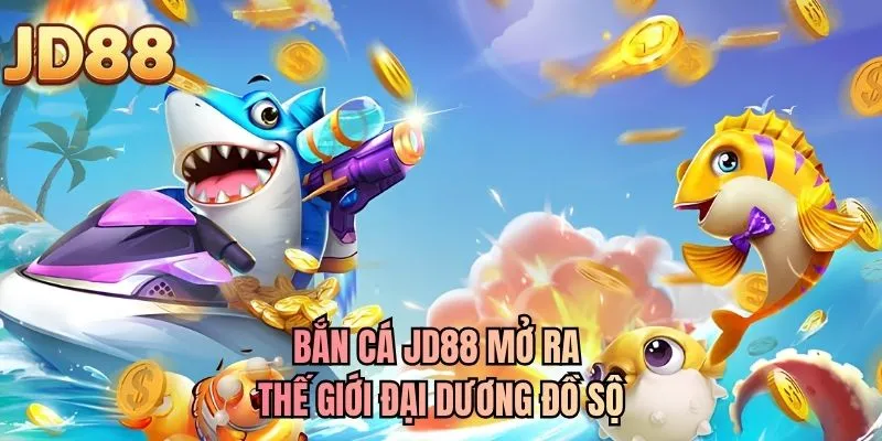 Bắn cá JD88 mở ra thế giới đại dương đồ sộ