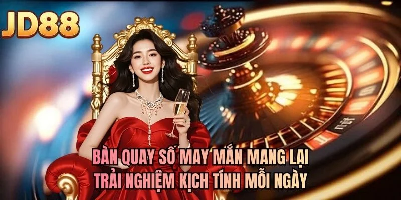 Bàn quay số may mắn mang lại trải nghiệm kịch tính mỗi ngày