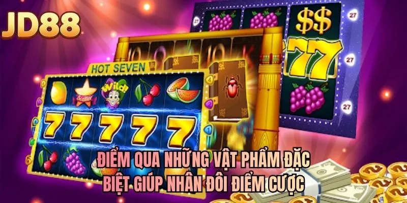 Điểm qua những vật phẩm đặc biệt giúp nhân đôi điểm cược