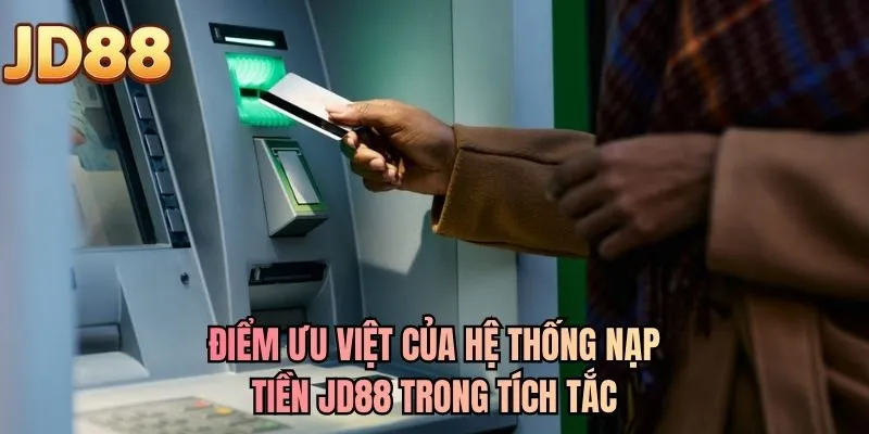 Điểm ưu việt của hệ thống nạp tiền JD88 trong tích tắc
