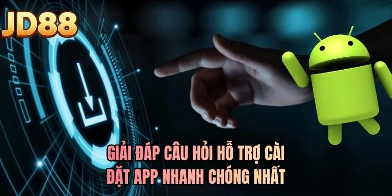 Giải đáp câu hỏi hỗ trợ cài đặt app nhanh chóng nhất