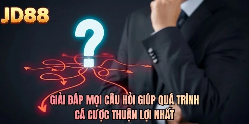 Giải đáp mọi câu hỏi giúp quá trình cá cược thuận lợi nhất
