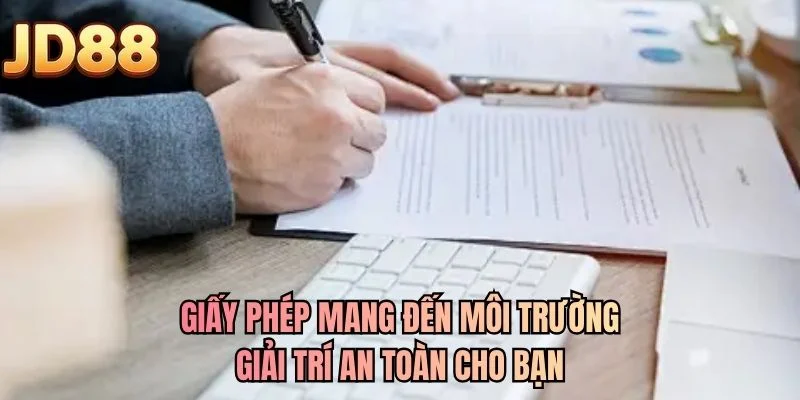 Giấy phép mang đến môi trường giải trí an toàn cho bạn