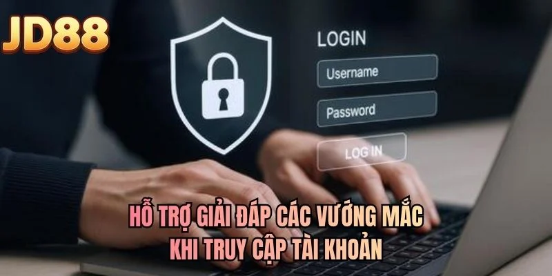 Hỗ trợ giải đáp các vướng mắc khi truy cập tài khoản