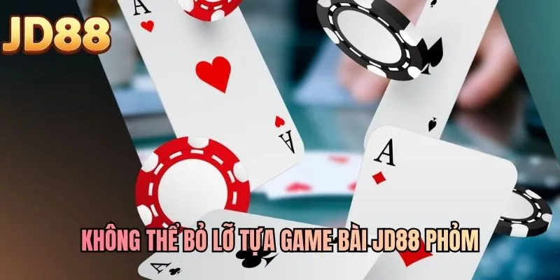Không thể bỏ lỡ tựa game bài JD88 phỏm