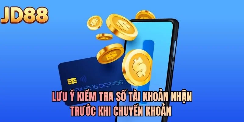 Lưu ý kiểm tra số tài khoản nhận trước khi chuyển khoản