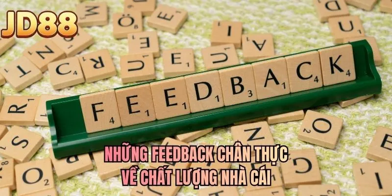 Những feedback chân thực về chất lượng nhà cái