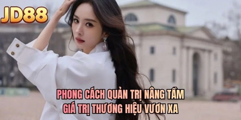 Phong cách quản trị nâng tầm giá trị thương hiệu vươn xa