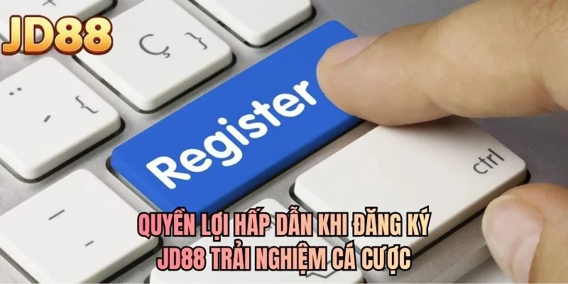 Quyền lợi hấp dẫn khi đăng ký JD88 trải nghiệm cá cược