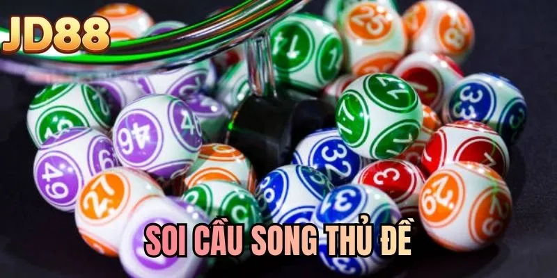Soi Cầu Song Thủ Đề - Bí Kíp Bắt Cầu An Toàn, Chuẩn Xác