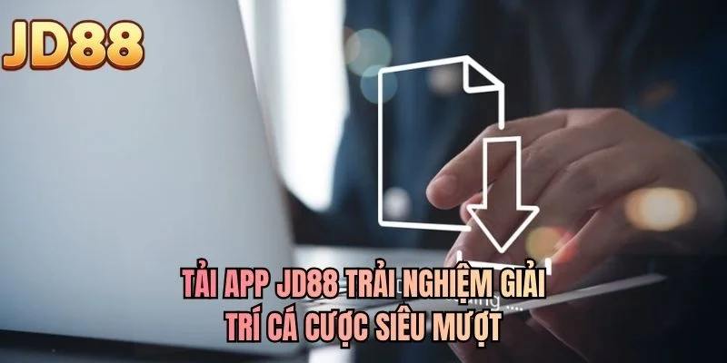 Tải app JD88 trải nghiệm giải trí cá cược siêu mượt