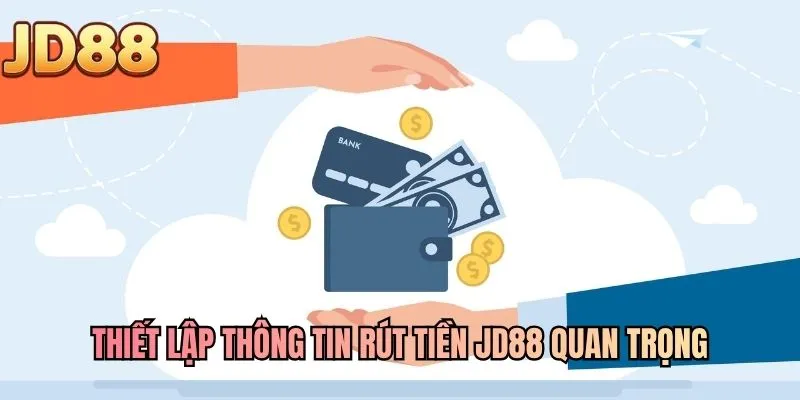 Thiết lập thông tin rút tiền JD88 quan trọng