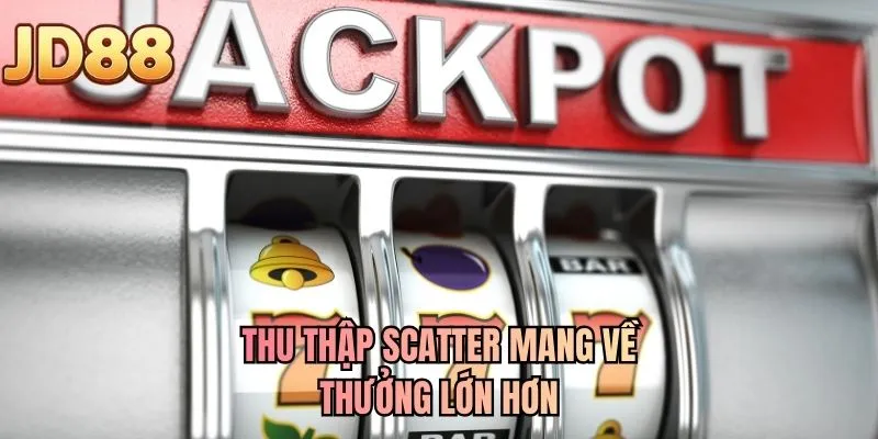 Thu thập Scatter mang về thưởng lớn hơn