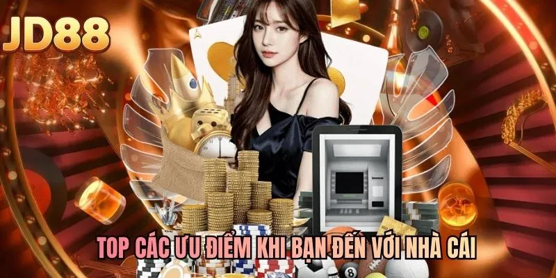 Top các ưu điểm khi bạn đến với nhà cái