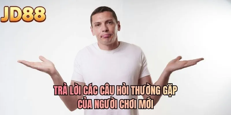 Trả lời các câu hỏi thường gặp của người chơi mới