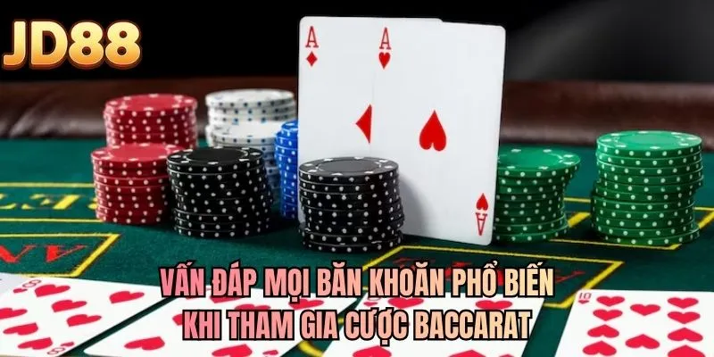 Vấn đáp mọi băn khoăn phổ biến khi tham gia cược baccarat
