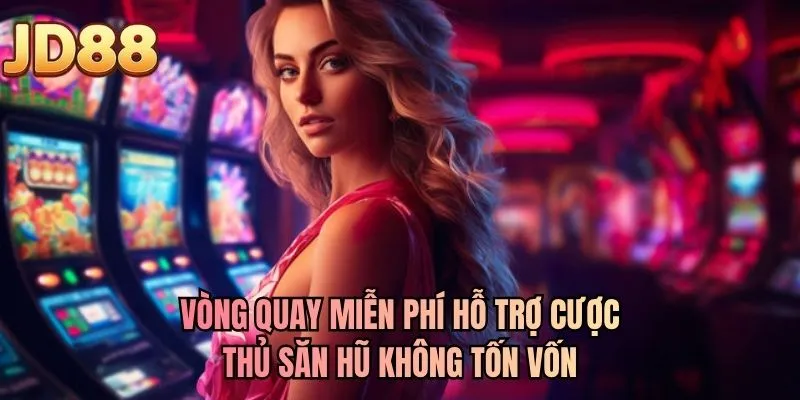 Vòng quay miễn phí hỗ trợ cược thủ săn hũ không tốn vốn